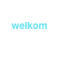 
  welkom