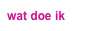 wat doe ik