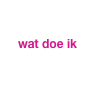 
  
    wat doe ik